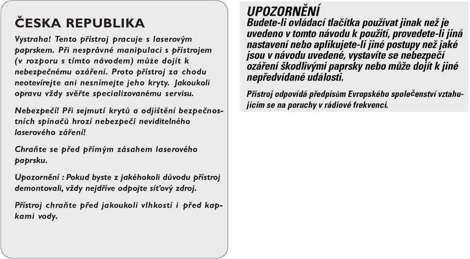 Při sejmutí krytů a odjištění bezpečnostních spínačů hrozí nebezpečí neviditelného laserového záření! Chraňte se před přímým zásahem laserového paprsku.