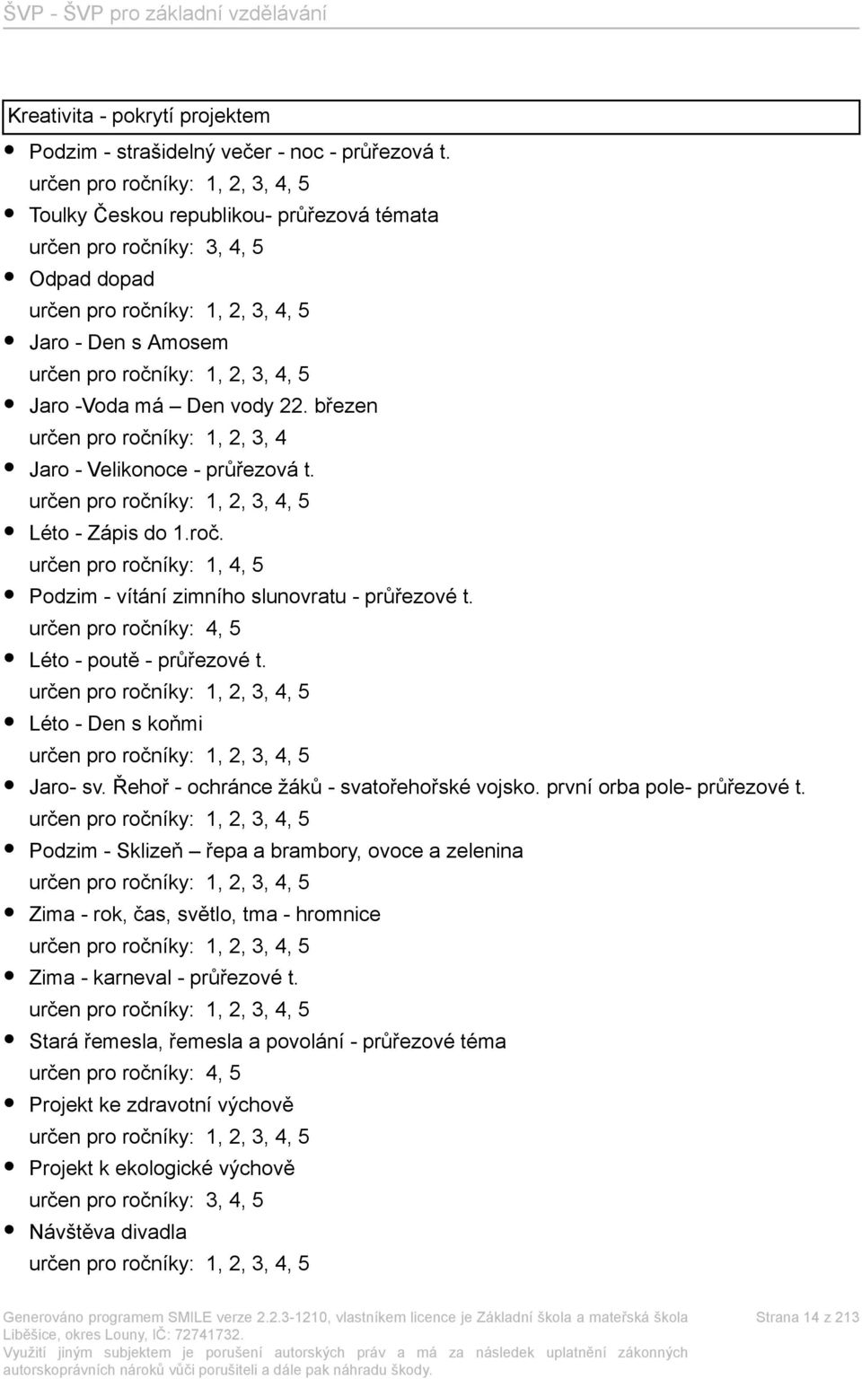 Léto - Zápis do 1.roč. určen pro ročníky: 1, 4, 5 Podzim - vítání zimního slunovratu - průřezové t. určen pro ročníky: 4, 5 Léto - poutě - průřezové t. Léto - Den s koňmi Jaro- sv.