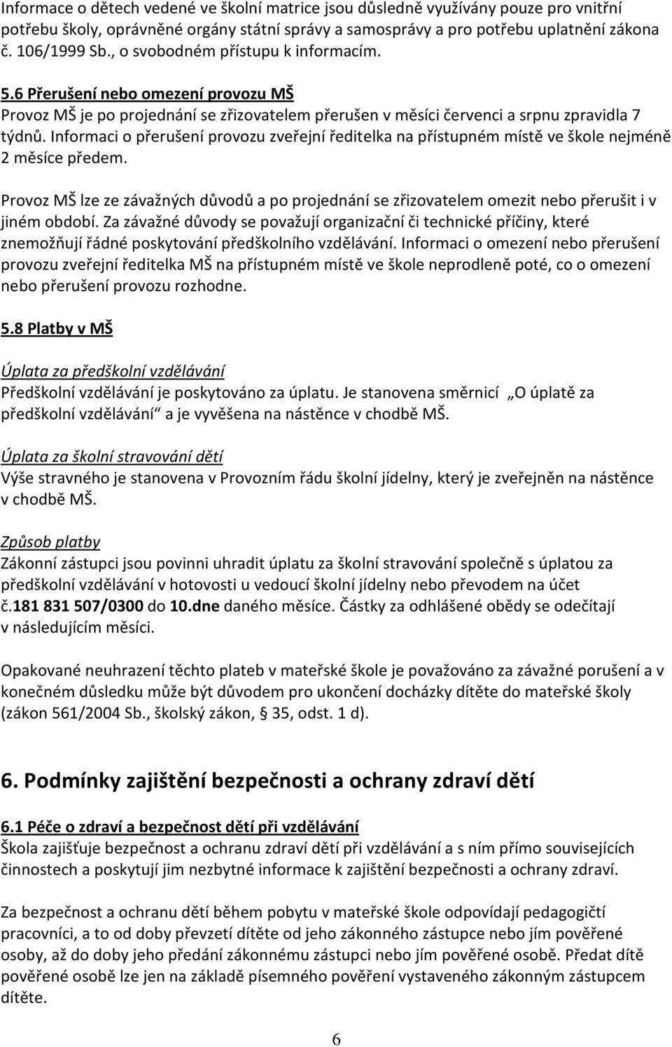 Informaci o přerušení provozu zveřejní ředitelka na přístupném místě ve škole nejméně 2 měsíce předem.