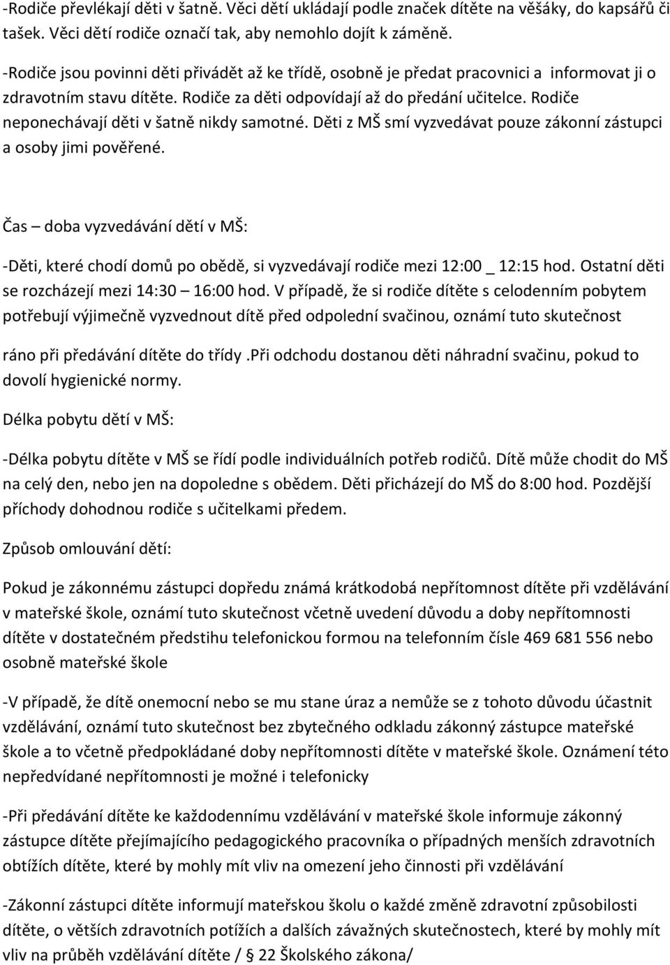 Rodiče neponechávají děti v šatně nikdy samotné. Děti z MŠ smí vyzvedávat pouze zákonní zástupci a osoby jimi pověřené.