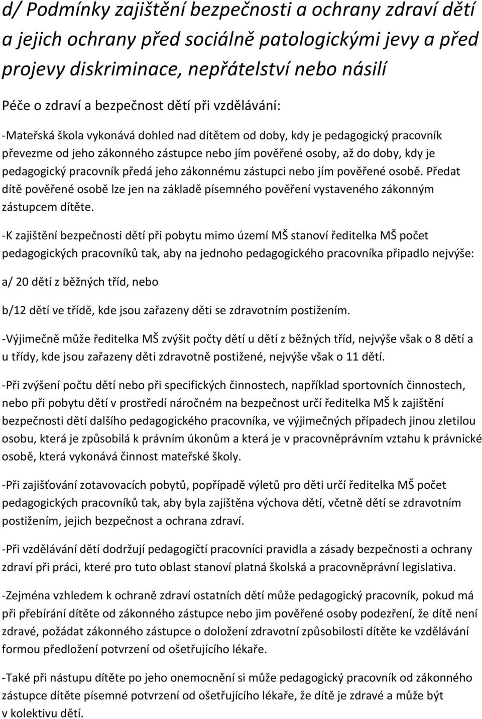 předá jeho zákonnému zástupci nebo jím pověřené osobě. Předat dítě pověřené osobě lze jen na základě písemného pověření vystaveného zákonným zástupcem dítěte.