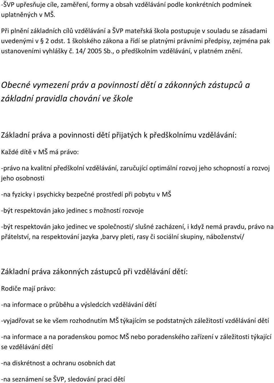 1 školského zákona a řídí se platnými právními předpisy, zejména pak ustanoveními vyhlášky č. 14/ 2005 Sb., o předškolním vzdělávání, v platném znění.