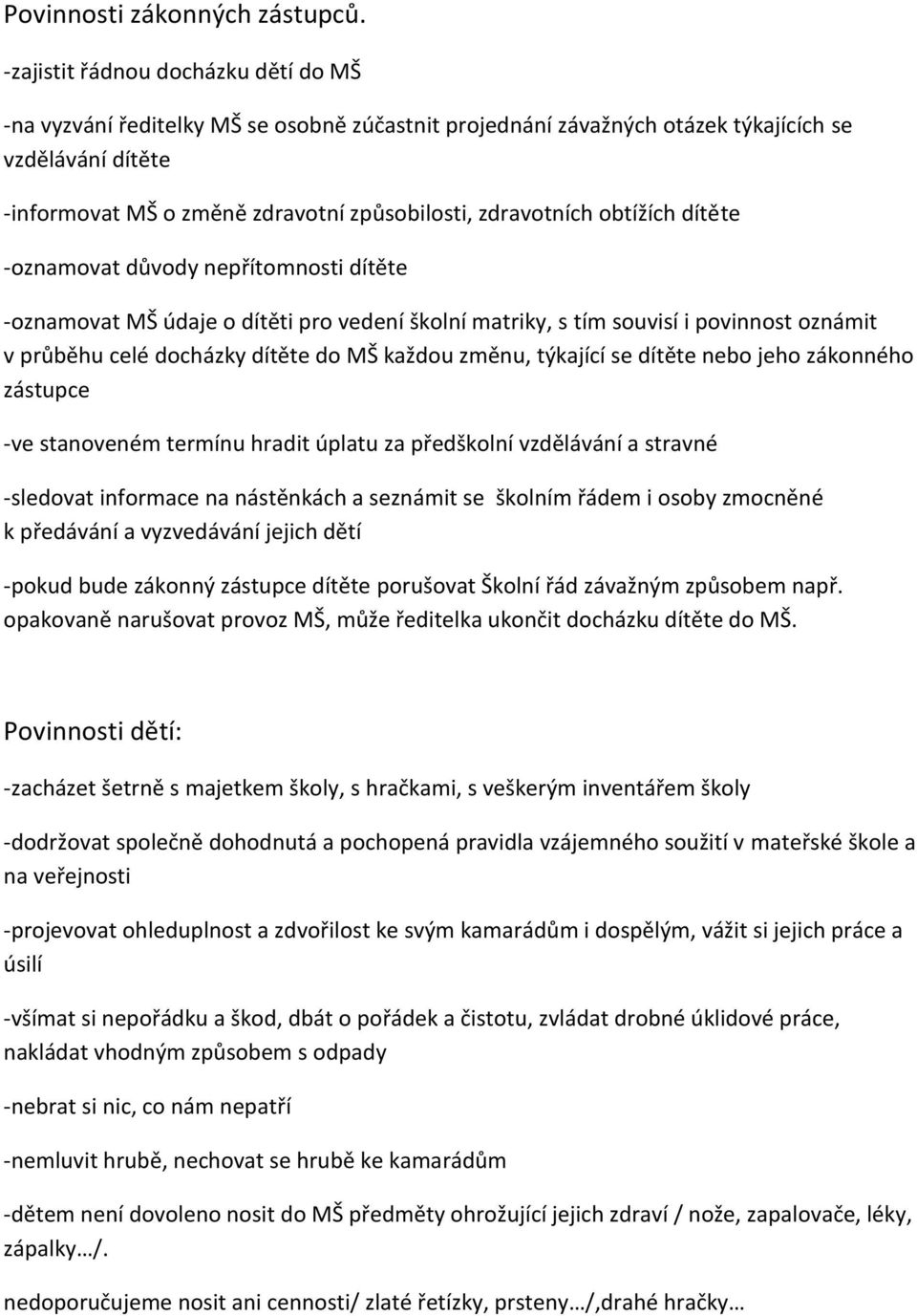 zdravotních obtížích dítěte -oznamovat důvody nepřítomnosti dítěte -oznamovat MŠ údaje o dítěti pro vedení školní matriky, s tím souvisí i povinnost oznámit v průběhu celé docházky dítěte do MŠ
