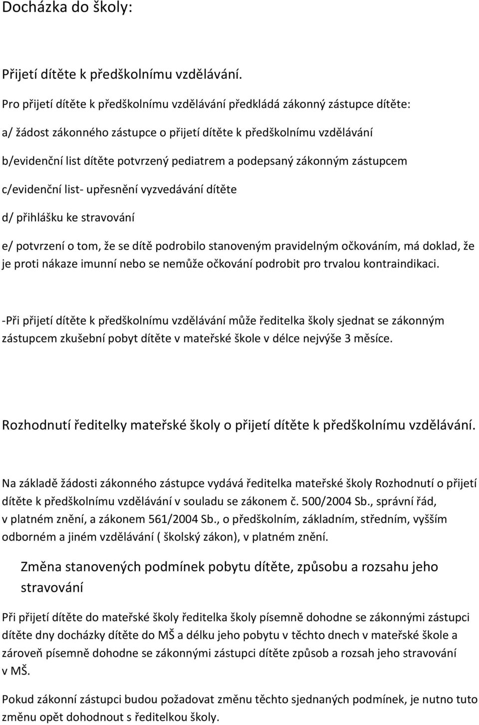 podepsaný zákonným zástupcem c/evidenční list- upřesnění vyzvedávání dítěte d/ přihlášku ke stravování e/ potvrzení o tom, že se dítě podrobilo stanoveným pravidelným očkováním, má doklad, že je