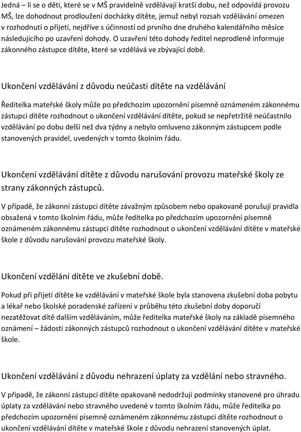 O uzavření této dohody ředitel neprodleně informuje zákonného zástupce dítěte, které se vzdělává ve zbývající době.