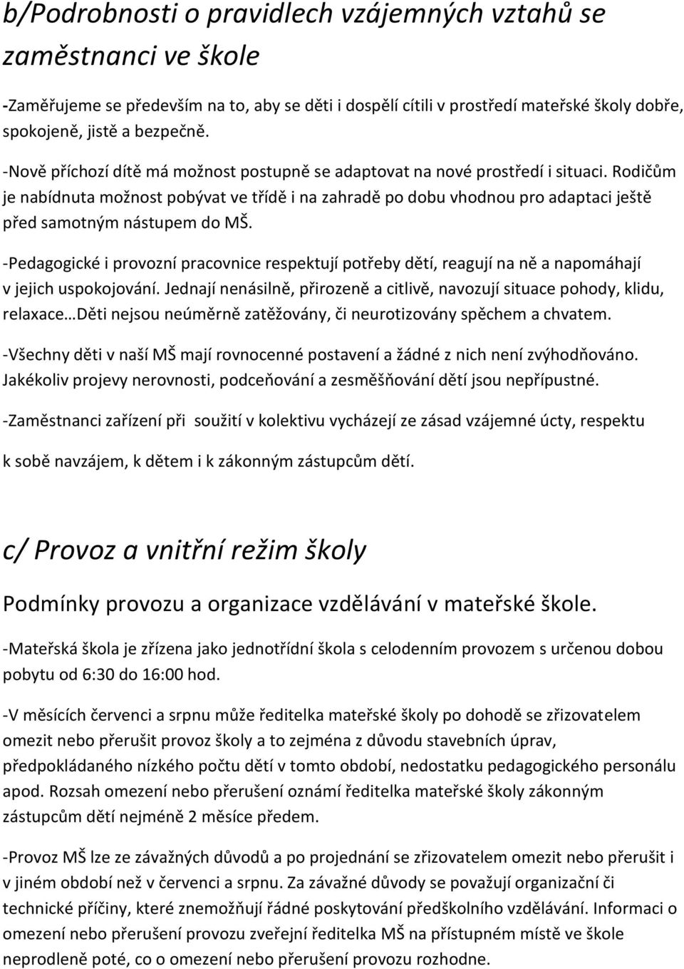 Rodičům je nabídnuta možnost pobývat ve třídě i na zahradě po dobu vhodnou pro adaptaci ještě před samotným nástupem do MŠ.