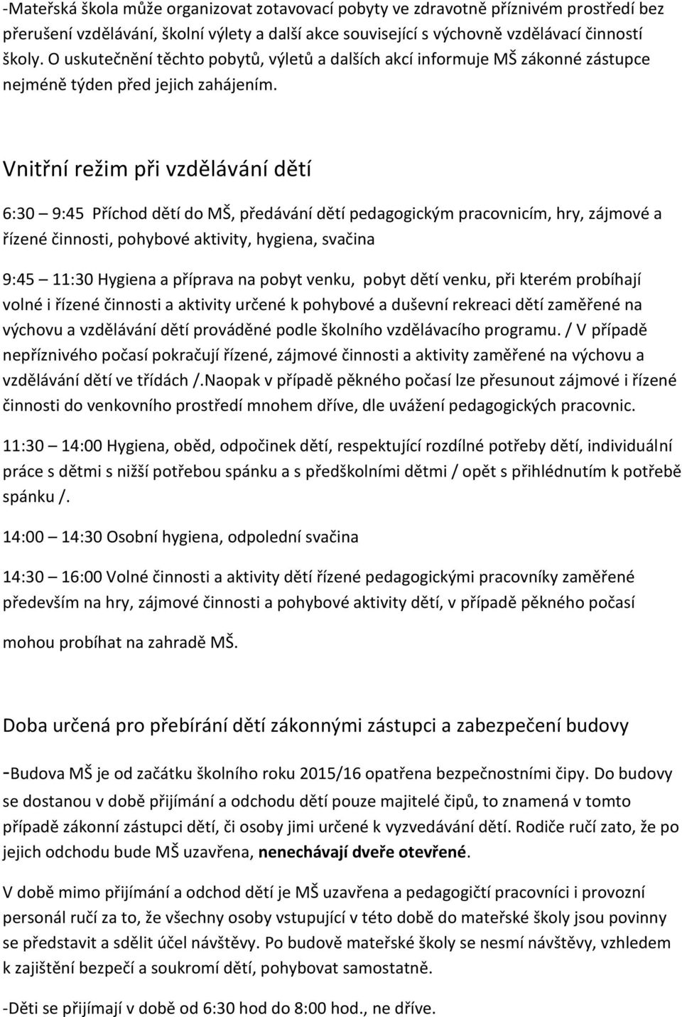 Vnitřní režim při vzdělávání dětí 6:30 9:45 Příchod dětí do MŠ, předávání dětí pedagogickým pracovnicím, hry, zájmové a řízené činnosti, pohybové aktivity, hygiena, svačina 9:45 11:30 Hygiena a