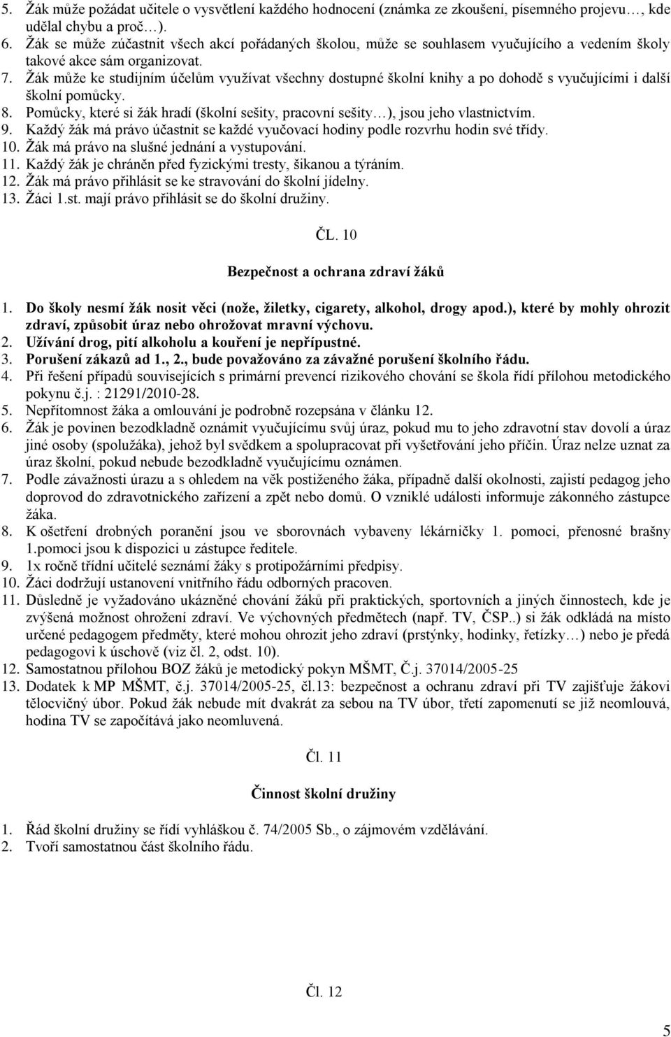 Ţák můţe ke studijním účelům vyuţívat všechny dostupné školní knihy a po dohodě s vyučujícími i další školní pomůcky. 8.