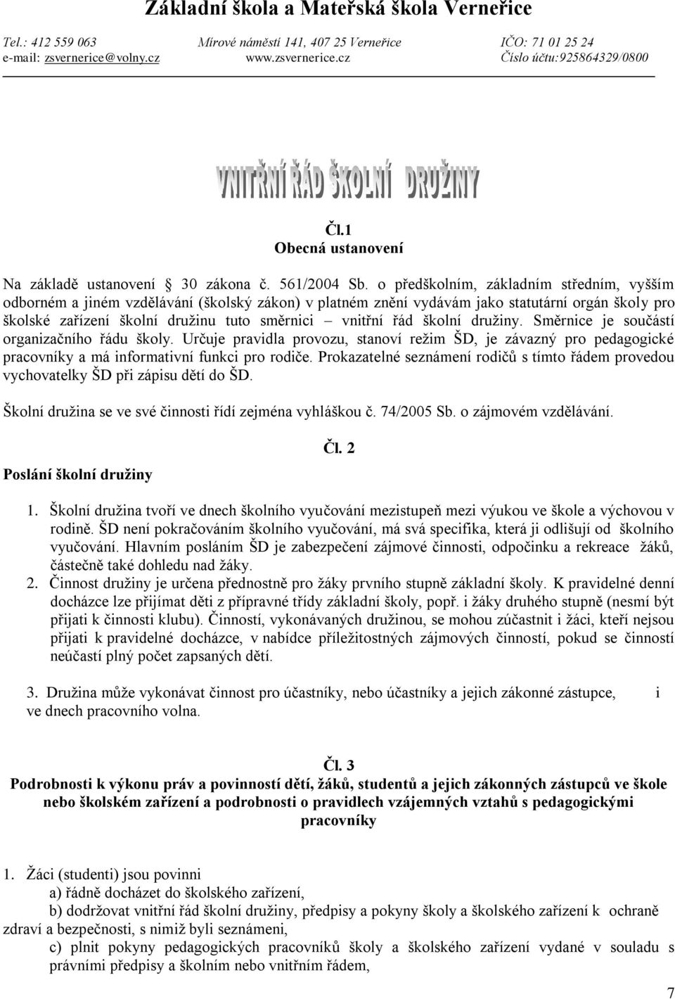 o předškolním, základním středním, vyšším odborném a jiném vzdělávání (školský zákon) v platném znění vydávám jako statutární orgán školy pro školské zařízení školní druţinu tuto směrnici vnitřní řád