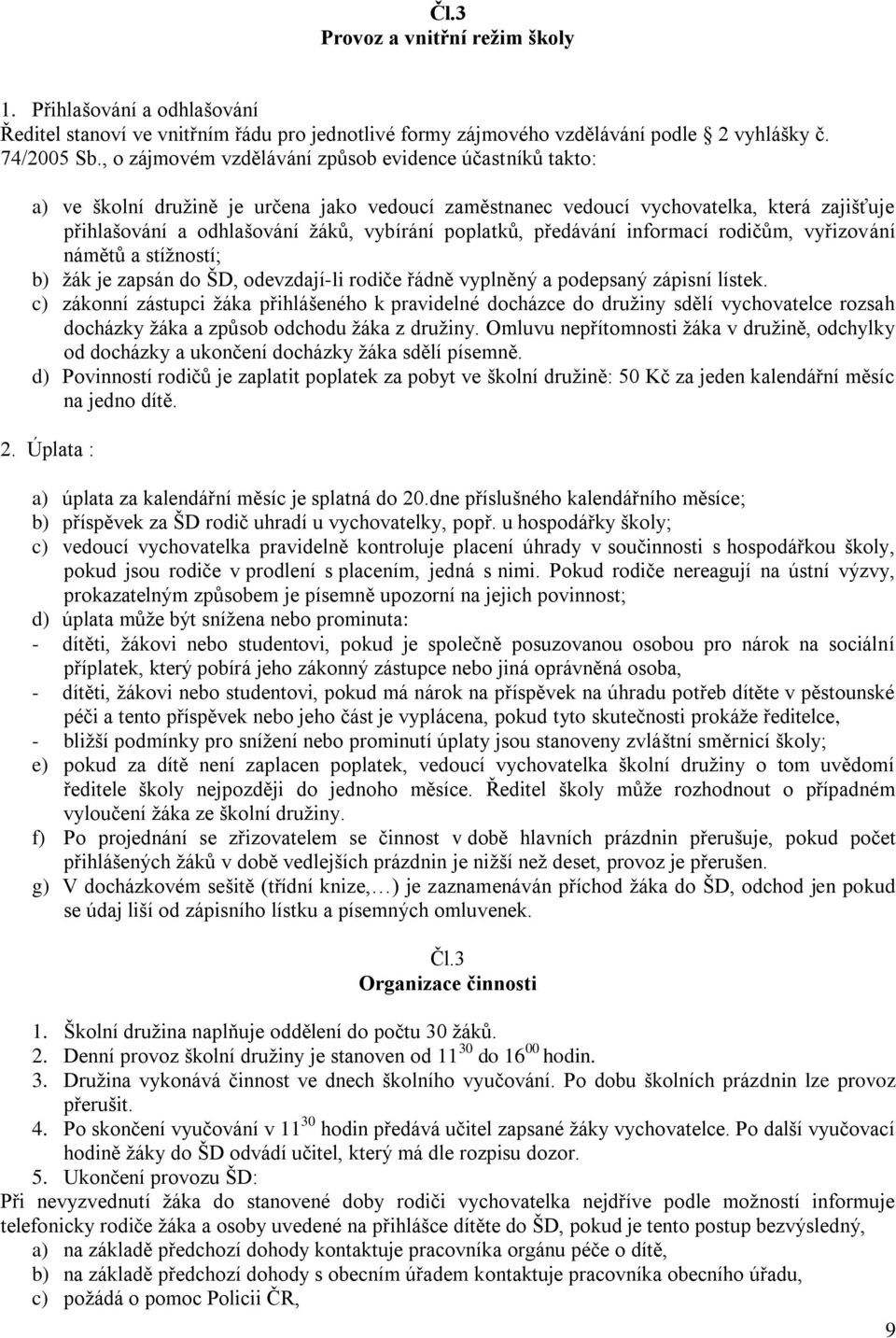 poplatků, předávání informací rodičům, vyřizování námětů a stíţností; b) ţák je zapsán do ŠD, odevzdají-li rodiče řádně vyplněný a podepsaný zápisní lístek.