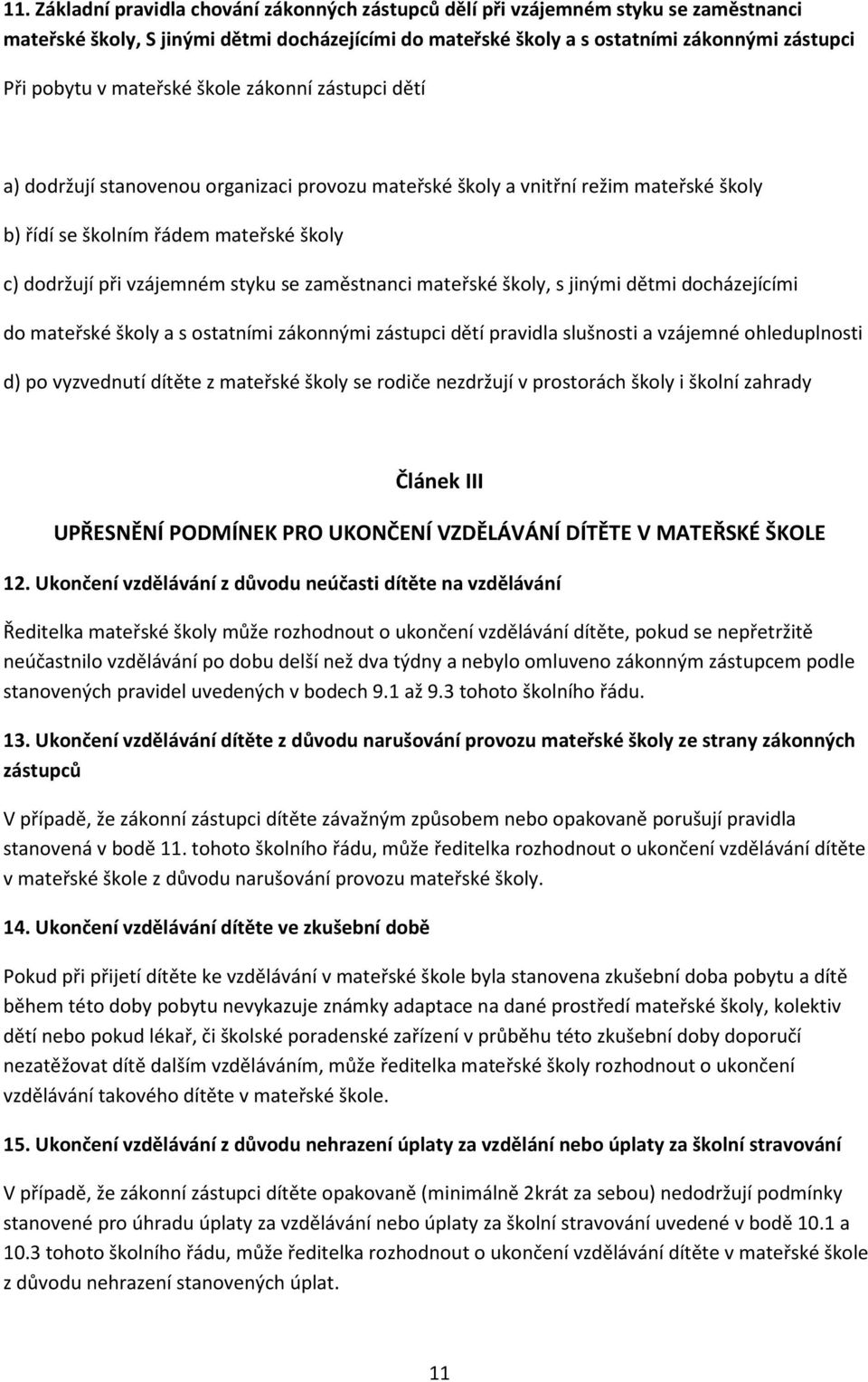 zaměstnanci mateřské školy, s jinými dětmi docházejícími do mateřské školy a s ostatními zákonnými zástupci dětí pravidla slušnosti a vzájemné ohleduplnosti d) po vyzvednutí dítěte z mateřské školy