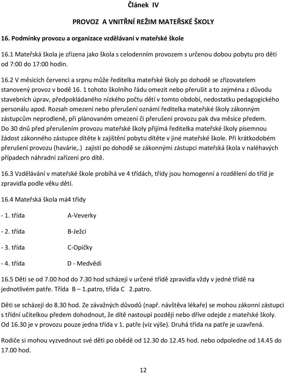 2 V měsících červenci a srpnu může ředitelka mateřské školy po dohodě se zřizovatelem stanovený provoz v bodě 16.