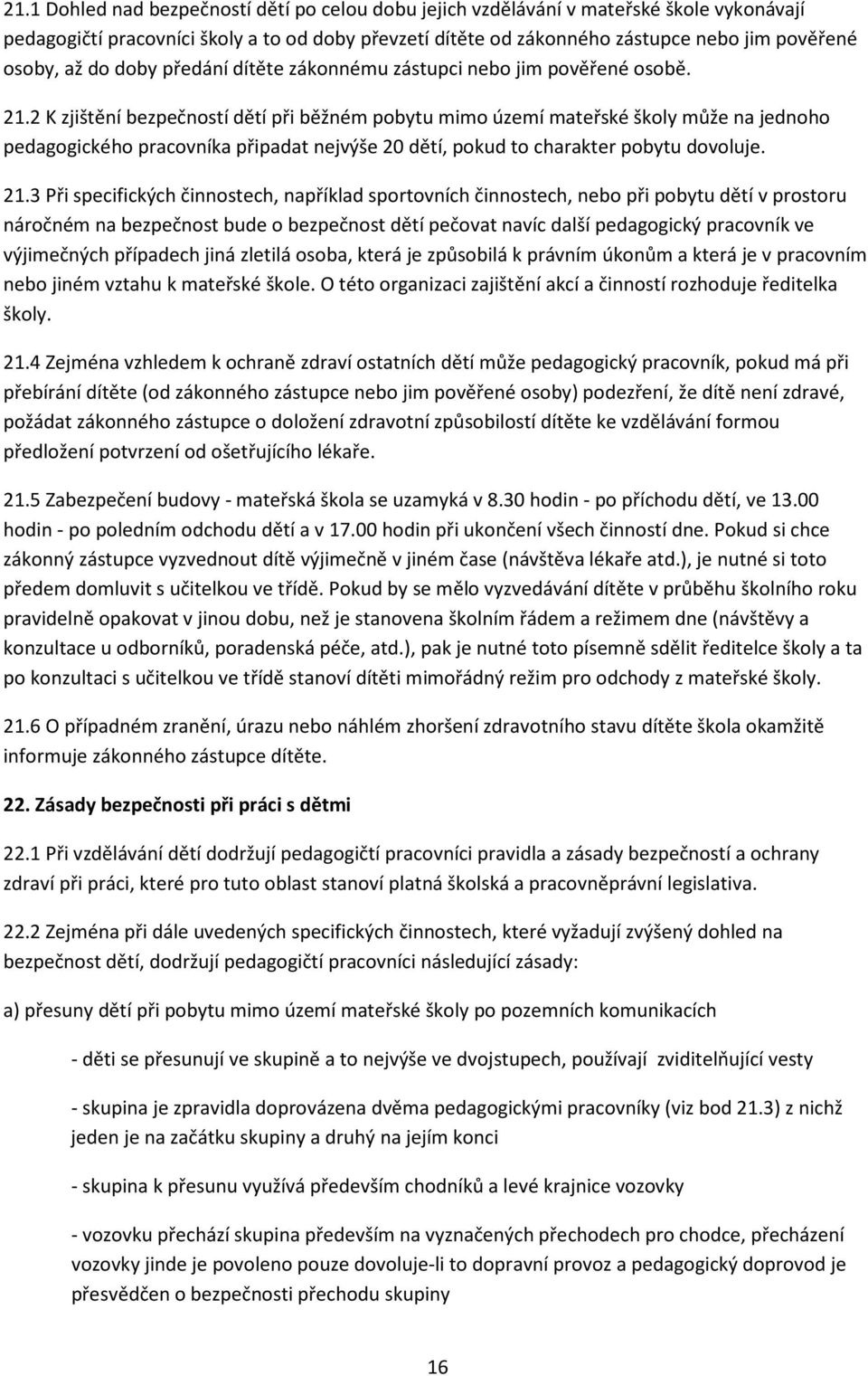 2 K zjištění bezpečností dětí při běžném pobytu mimo území mateřské školy může na jednoho pedagogického pracovníka připadat nejvýše 20 dětí, pokud to charakter pobytu dovoluje. 21.