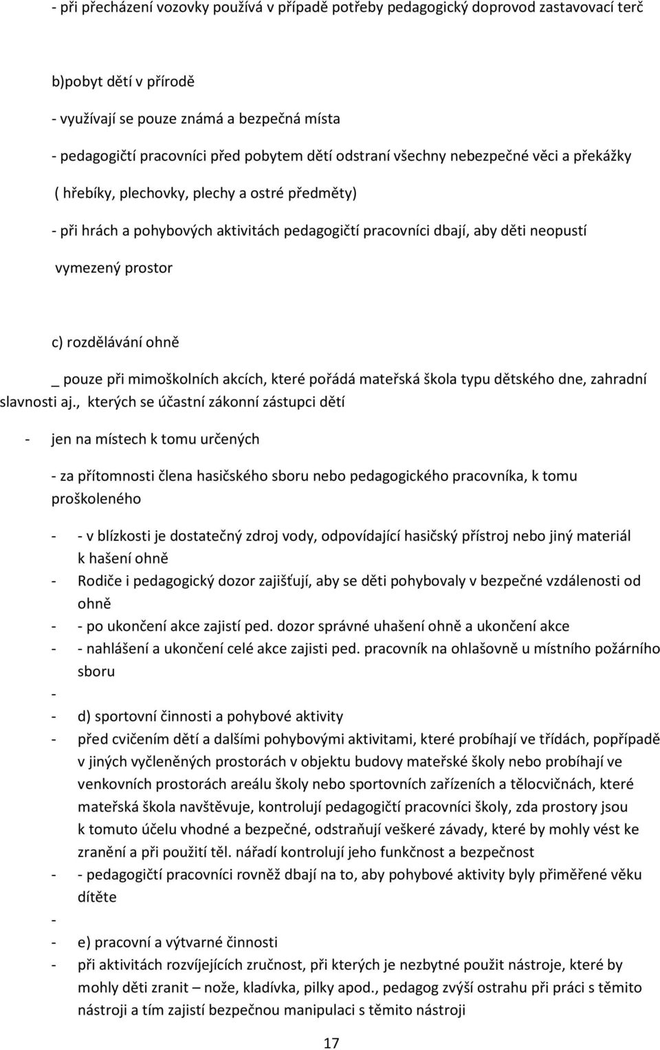 rozdělávání ohně _ pouze při mimoškolních akcích, které pořádá mateřská škola typu dětského dne, zahradní slavnosti aj.