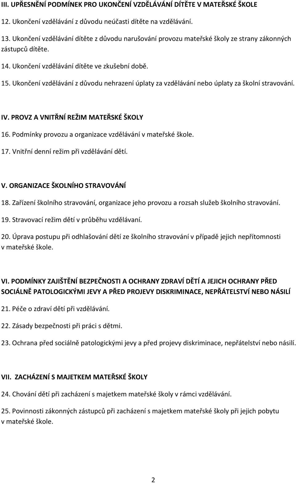 Ukončení vzdělávání z důvodu nehrazení úplaty za vzdělávání nebo úplaty za školní stravování. IV. PROVZ A VNITŘNÍ REŽIM MATEŘSKÉ ŠKOLY 16. Podmínky provozu a organizace vzdělávání v mateřské škole.