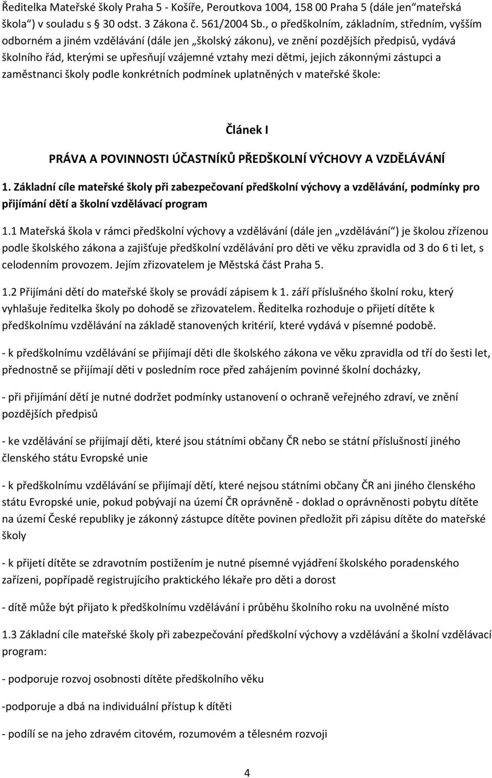 jejich zákonnými zástupci a zaměstnanci školy podle konkrétních podmínek uplatněných v mateřské škole: Článek I PRÁVA A POVINNOSTI ÚČASTNÍKŮ PŘEDŠKOLNÍ VÝCHOVY A VZDĚLÁVÁNÍ 1.