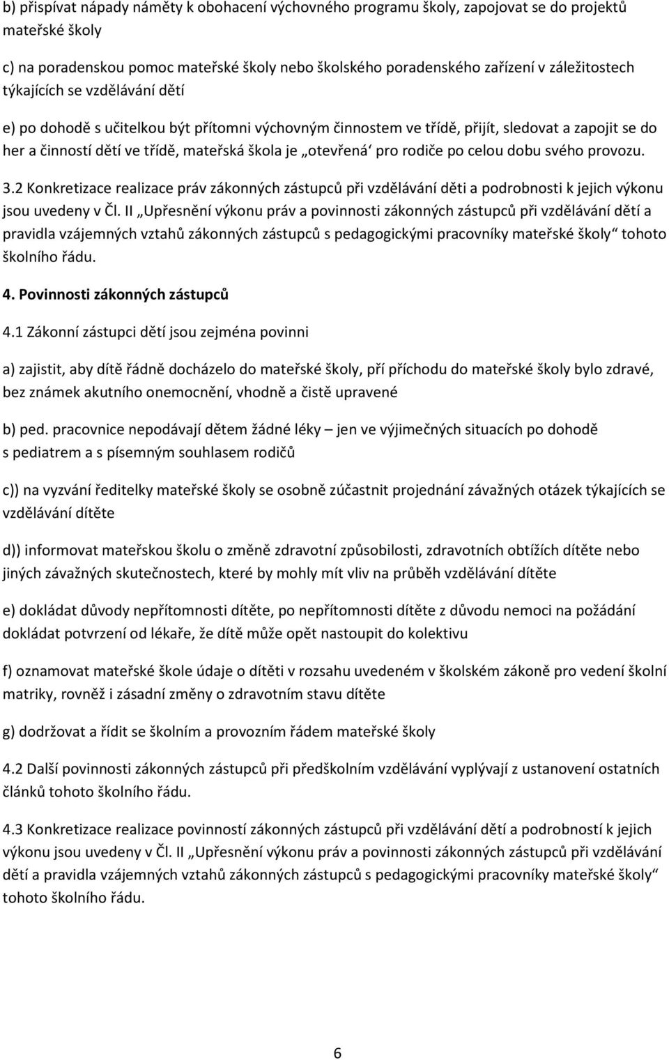 po celou dobu svého provozu. 3.2 Konkretizace realizace práv zákonných zástupců při vzdělávání děti a podrobnosti k jejich výkonu jsou uvedeny v Čl.