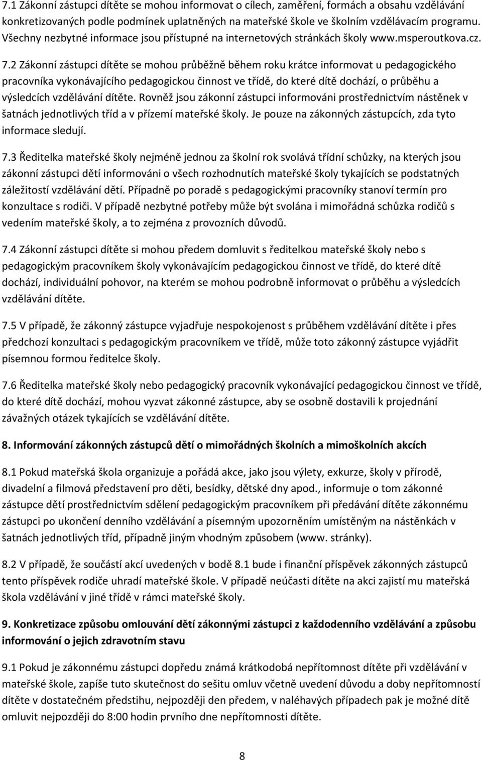 2 Zákonní zástupci dítěte se mohou průběžně během roku krátce informovat u pedagogického pracovníka vykonávajícího pedagogickou činnost ve třídě, do které dítě dochází, o průběhu a výsledcích