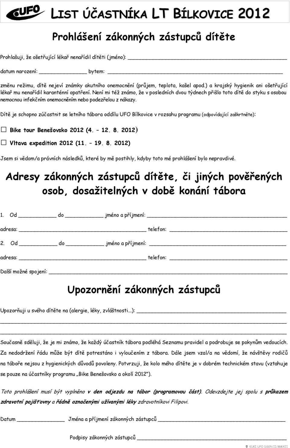 Není mi též známo, že v posledních dvou týdnech přišlo toto dítě do styku s osobou nemocnou infekčním onemocněním nebo podezřelou z nákazy.