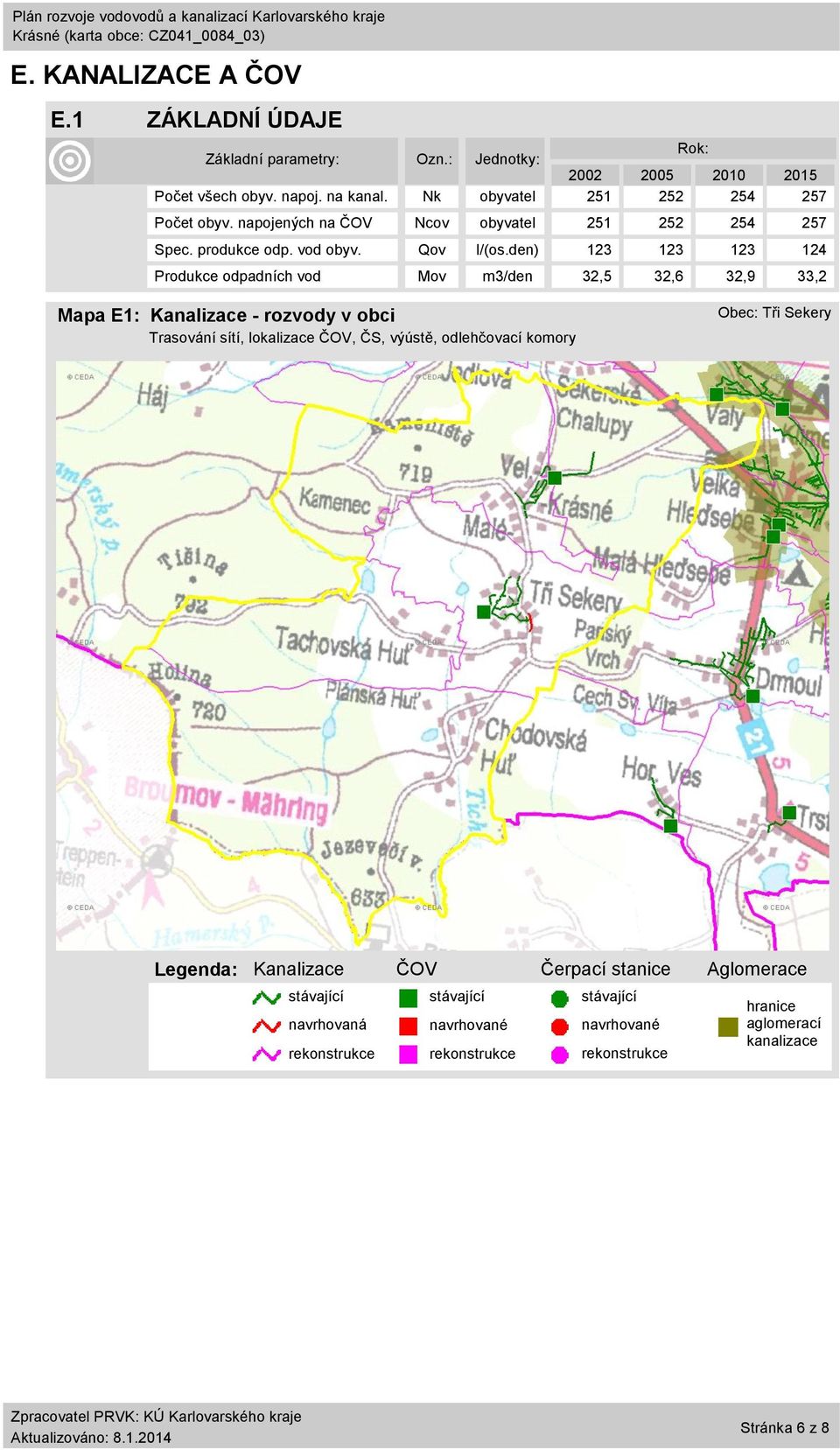 den) 123 123 123 124 Produkce odpadních vod Mov m3/den 32,5 32,6 32,9 33,2 Mapa E1: Kanalizace - rozvody v obci Trasování sítí, lokalizace ČOV, ČS, výústě,