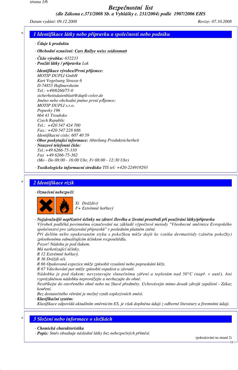 : +420 547 424 700 Fax.: +420 547 228 686 Identifikacni cislo: 607 40 59 Obor poskytující informace: Abteilung Produktsicherheit Nouzové telefonní číslo: Tel.