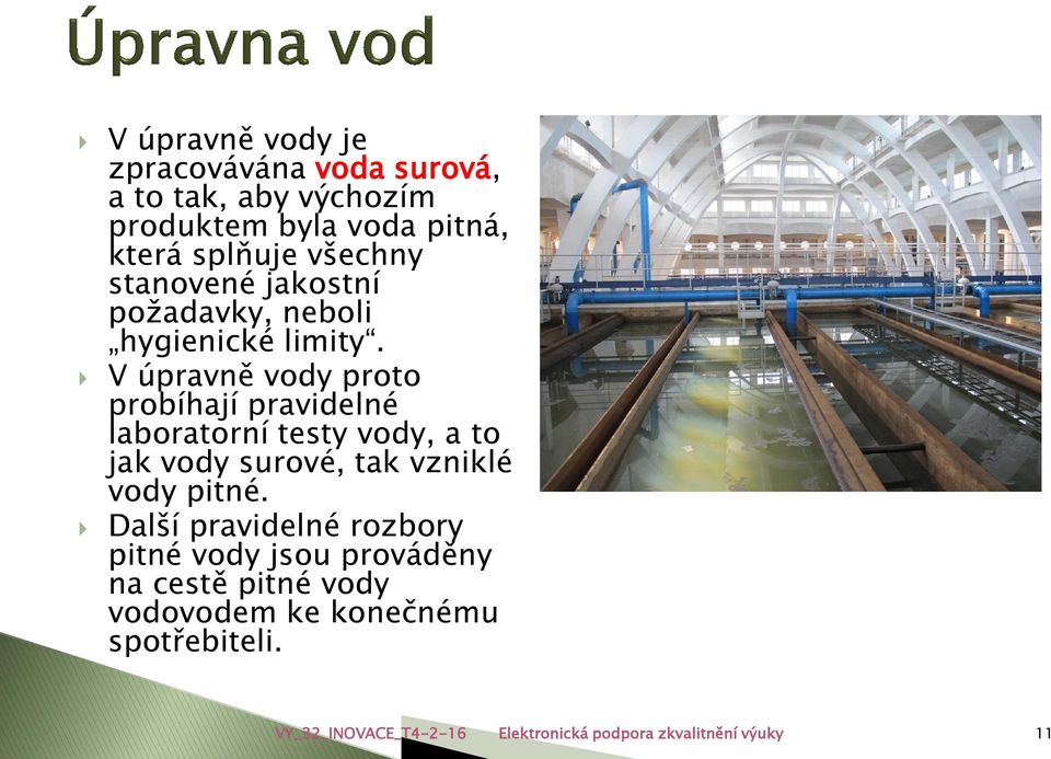 V úpravně vody proto probíhají pravidelné laboratorní testy vody, a to jak vody surové, tak vzniklé vody pitné.