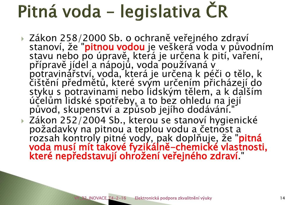 potravinářství, voda, která je určena k péči o tělo, k čištění předmětů, které svým určením přicházejí do styku s potravinami nebo lidským tělem, a k dalším účelům lidské spotřeby, a to