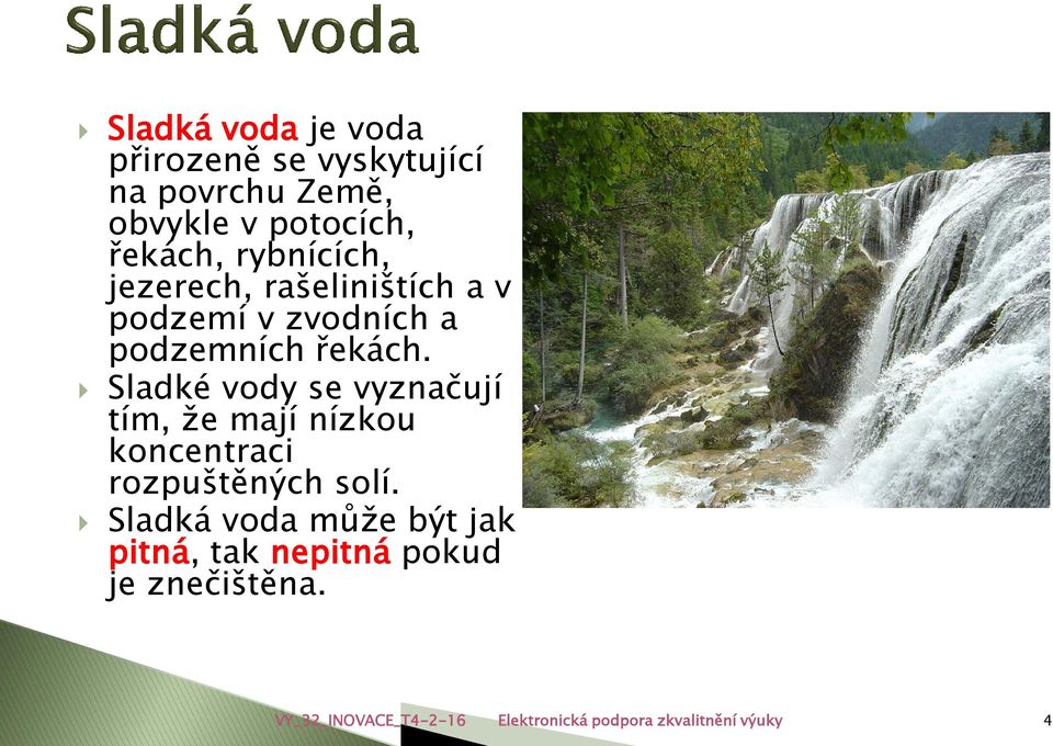 Sladké vody se vyznačují tím, že mají nízkou koncentraci rozpuštěných solí.