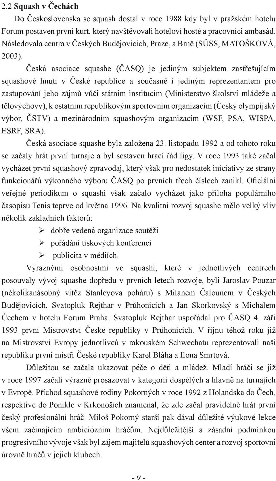 Česká asociace squashe (ČASQ) je jediným subjektem zastřešujícím squashové hnutí v České republice a současně i jediným reprezentantem pro zastupování jeho zájmů vůči státním institucím (Ministerstvo