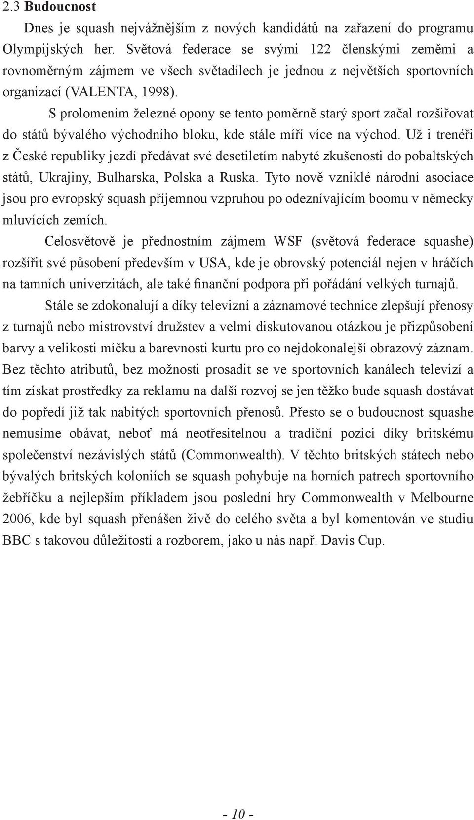 S prolomením železné opony se tento poměrně starý sport začal rozšiřovat do států bývalého východního bloku, kde stále míří více na východ.