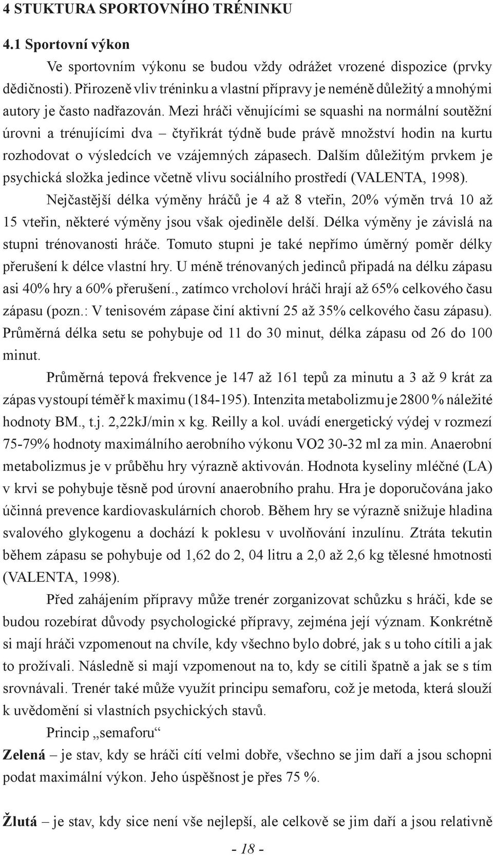 Mezi hráči věnujícími se squashi na normální soutěžní úrovni a trénujícími dva čtyřikrát týdně bude právě množství hodin na kurtu rozhodovat o výsledcích ve vzájemných zápasech.