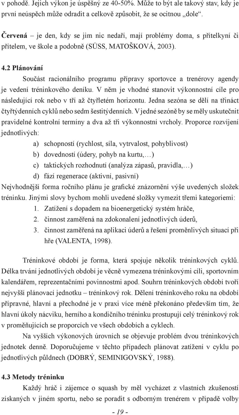 2 Plánování Součást racionálního programu přípravy sportovce a trenérovy agendy je vedení tréninkového deníku.