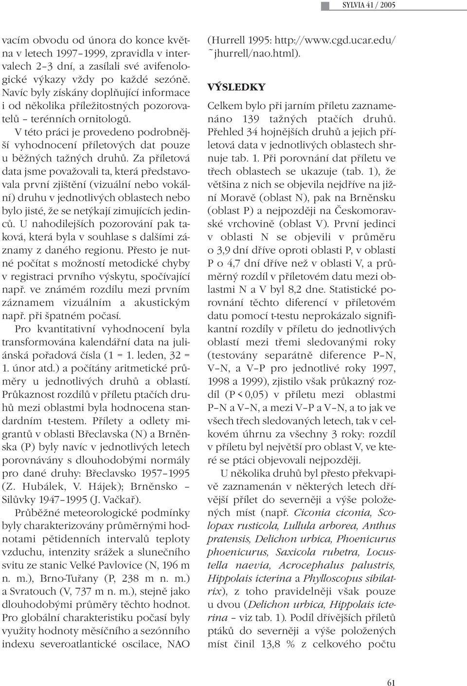 V této práci je provedeno podrobnější vyhodnocení příletových dat pouze u běžných tažných druhů.
