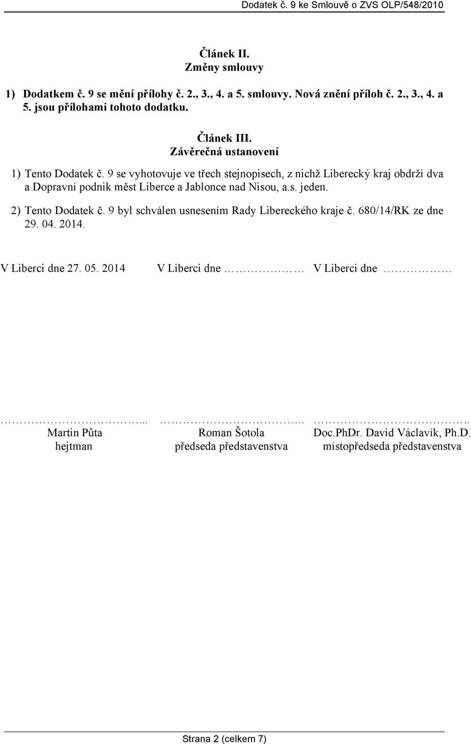 9 se vyhotovuje ve třech stejnopisech, z nichž Liberecký kraj obdrží dva a Dopravní podnik měst Liberce a Jablonce nad Nisou, a.s. jeden. 2) Tento Dodatek č.