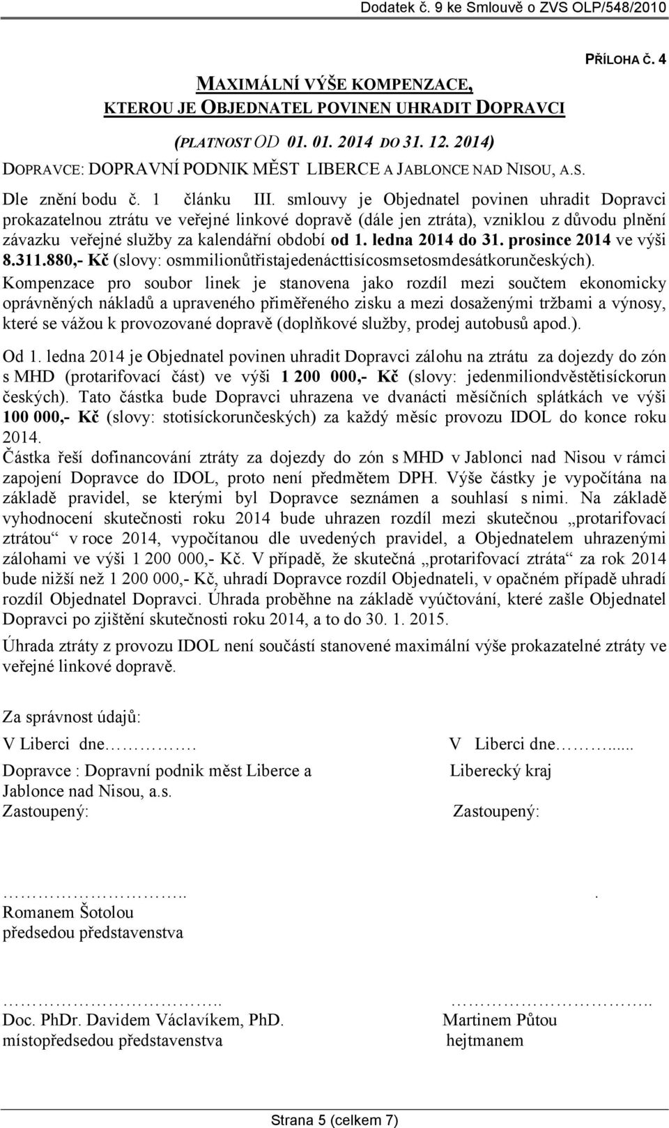 smlouvy je Objednatel povinen uhradit Dopravci prokazatelnou ztrátu ve veřejné linkové dopravě (dále jen ztráta), vzniklou z důvodu plnění závazku veřejné služby za kalendářní období od 1.