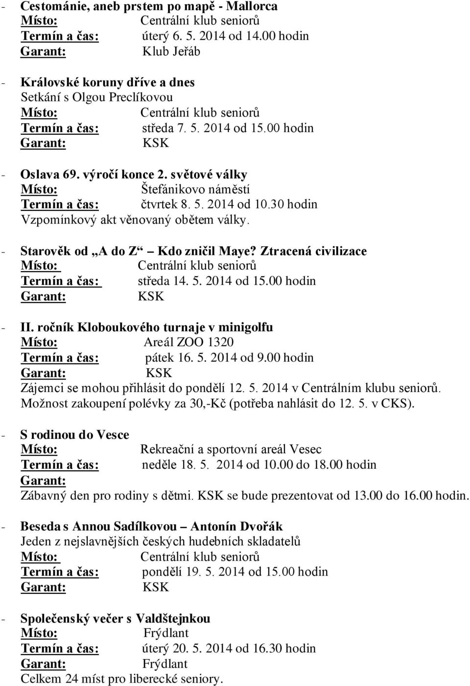 Ztracená civilizace Termín a čas: středa 14. 5. 2014 od 15.00 hodin - II. ročník Kloboukového turnaje v minigolfu Areál ZOO 1320 Termín a čas: pátek 16. 5. 2014 od 9.