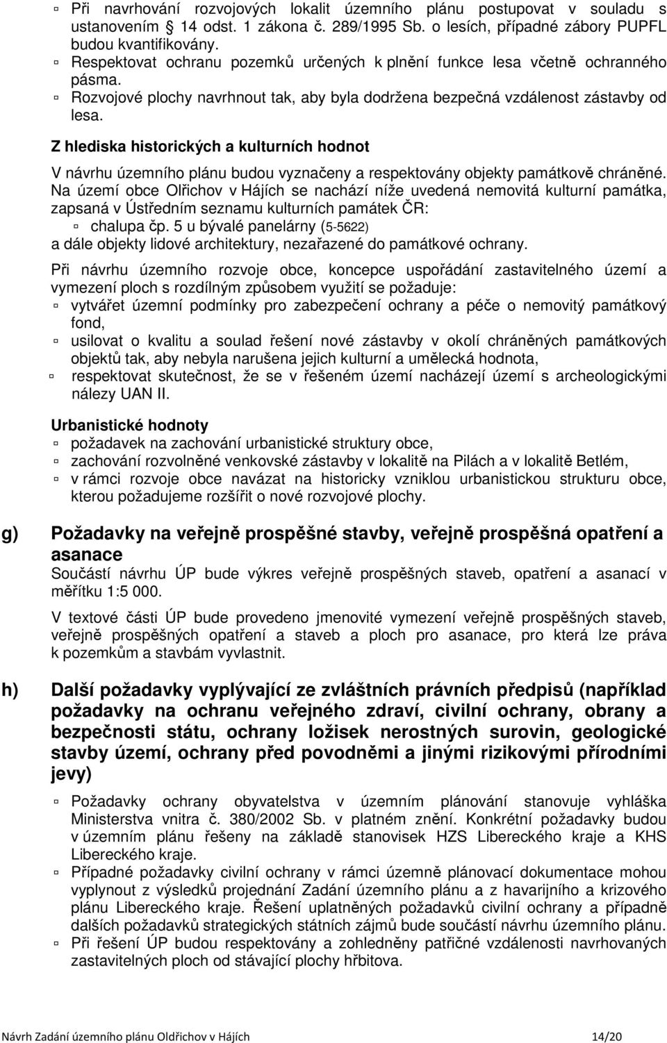 Z hlediska historických a kulturních hodnot V návrhu územního plánu budou vyznačeny a respektovány objekty památkově chráněné.