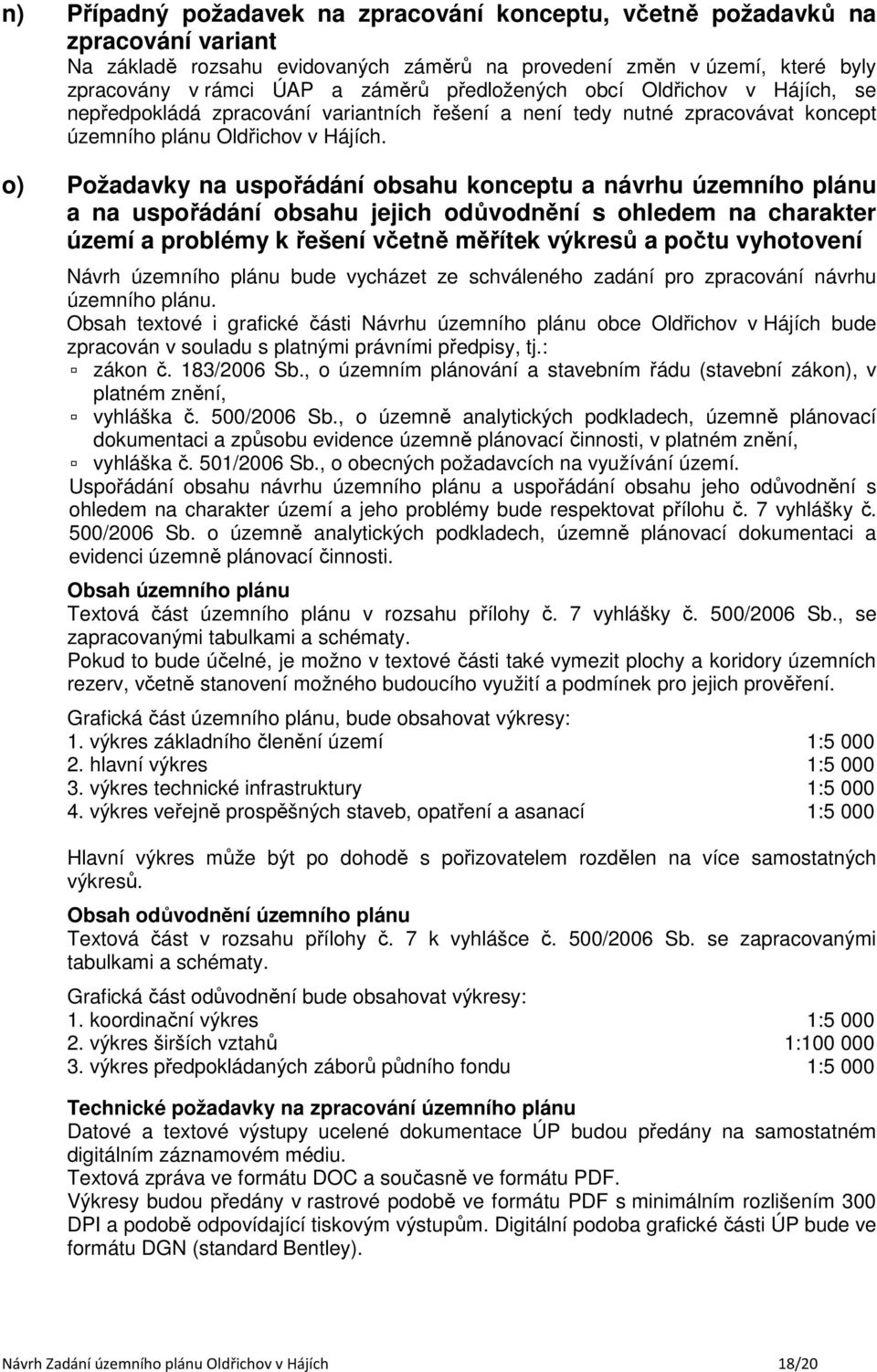 o) Požadavky na uspořádání obsahu konceptu a návrhu územního plánu a na uspořádání obsahu jejich odůvodnění s ohledem na charakter území a problémy k řešení včetně měřítek výkresů a počtu vyhotovení