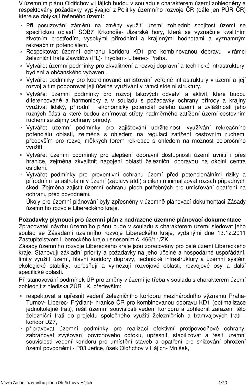 přírodními a krajinnými hodnotami a významným rekreačním potenciálem. Respektovat územní ochranu koridoru KD1 pro kombinovanou dopravu- v rámci železniční tratě Zawidów (PL)- Frýdlant- Liberec- Praha.