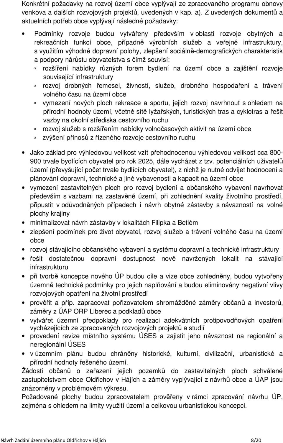 a veřejné infrastruktury, s využitím výhodné dopravní polohy, zlepšení sociálně-demografických charakteristik a podpory nárůstu obyvatelstva s čímž souvisí: rozšíření nabídky různých forem bydlení na