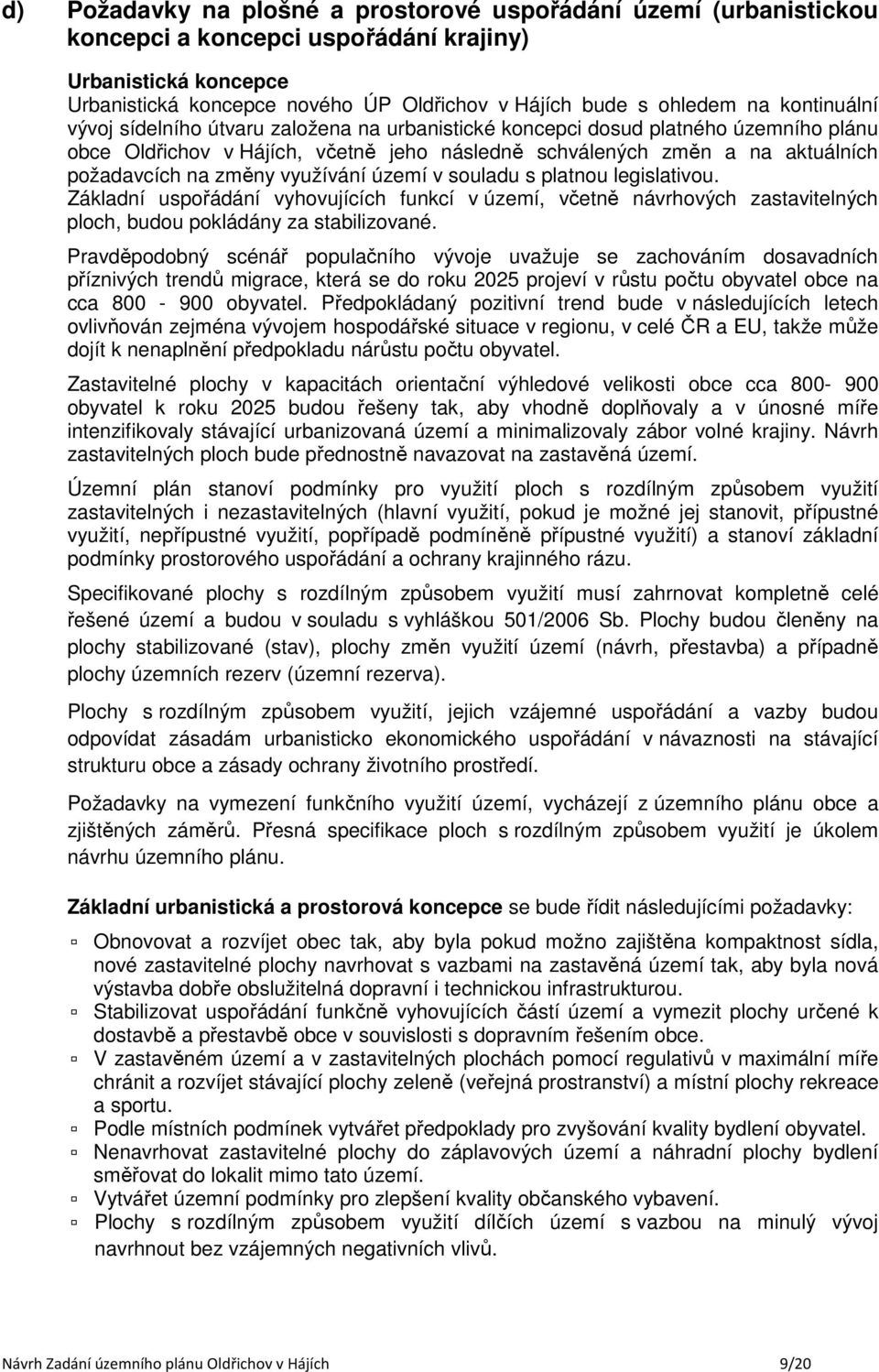 využívání území v souladu s platnou legislativou. Základní uspořádání vyhovujících funkcí v území, včetně návrhových zastavitelných ploch, budou pokládány za stabilizované.