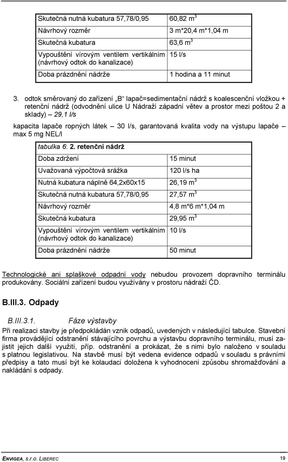 odtok směrovaný do zařízení B lapač=sedimentační nádrž s koalescenční vložkou + retenční nádrž (odvodnění ulice U Nádraží západní větev a prostor mezi poštou 2 a sklady) 29,1 l/s kapacita lapače