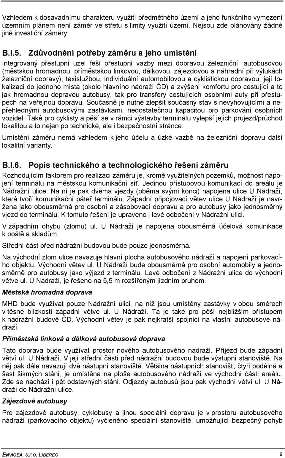 náhradní při výlukách železniční dopravy), taxislužbou, individuální automobilovou a cyklistickou dopravou, její lokalizaci do jednoho místa (okolo hlavního nádraží ČD) a zvýšení komfortu pro