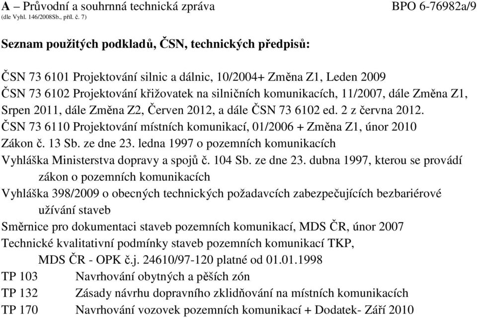 ČSN 73 6110 Projektování místních komunikací, 01/2006 + Změna Z1, únor 2010 Zákon č. 13 Sb. ze dne 23.