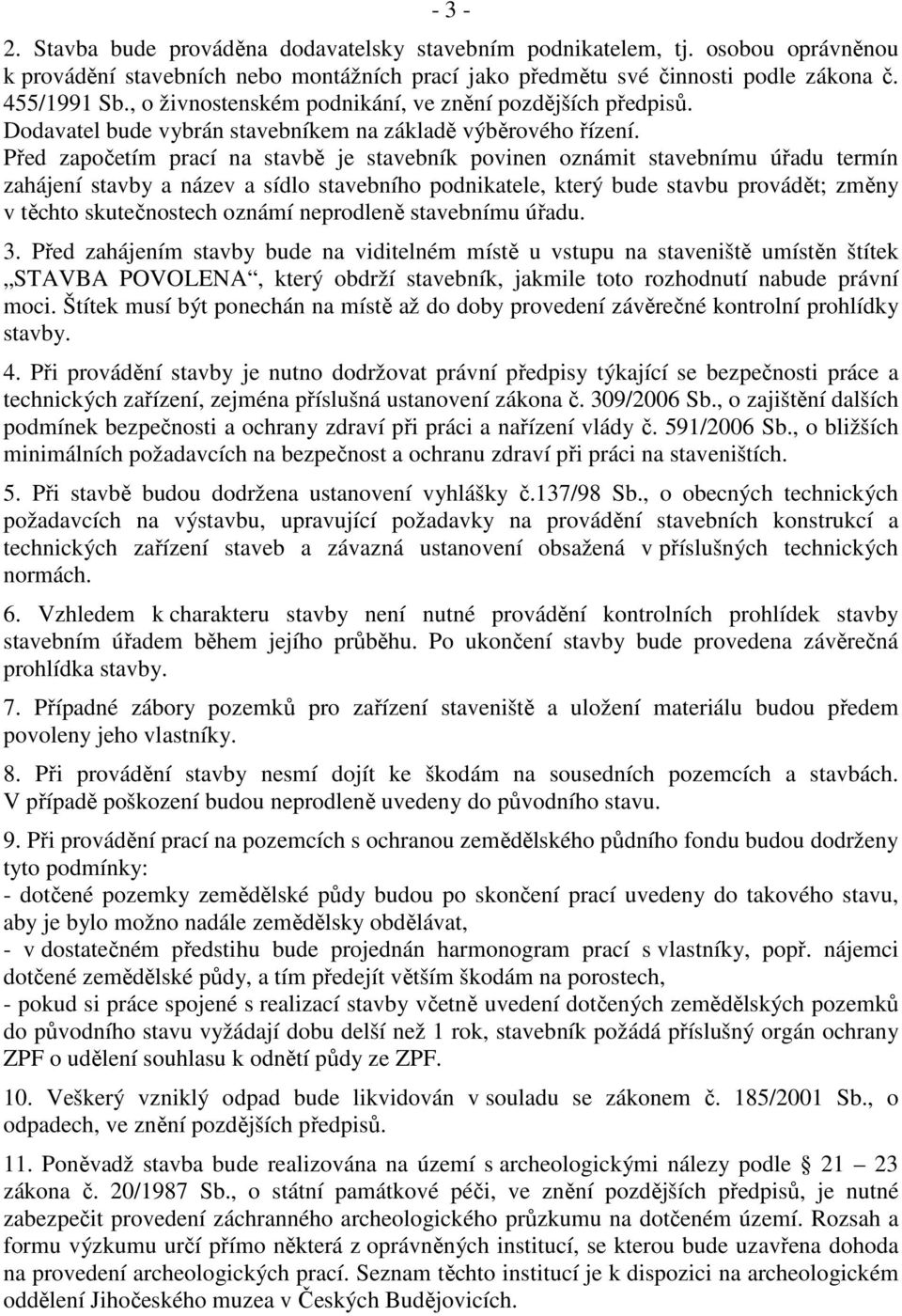 Před započetím prací na stavbě je stavebník povinen oznámit stavebnímu úřadu termín zahájení stavby a název a sídlo stavebního podnikatele, který bude stavbu provádět; změny v těchto skutečnostech