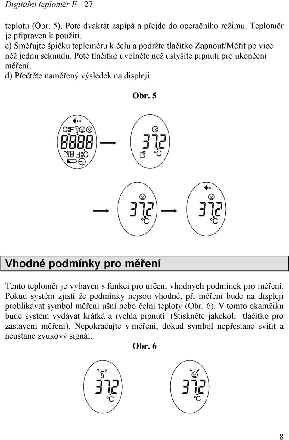 d) Přečtěte naměřený výsledek na displeji. Obr. 5 Vhodné podmínky pro měření Tento teploměr je vybaven s funkcí pro určení vhodných podmínek pro měření.