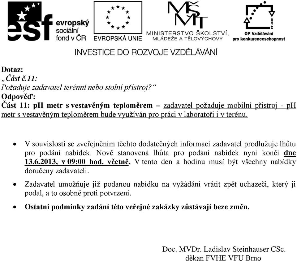 V souvislosti se zveřejněním těchto dodatečných informací zadavatel prodlužuje lhůtu pro podání nabídek. Nově stanovená lhůta pro podání nabídek nyní končí dne 13.6.