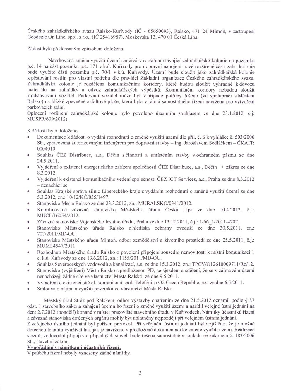 kolonie bude využito části pozemku p.č. 70/1 v k.ú. Kuřívody.