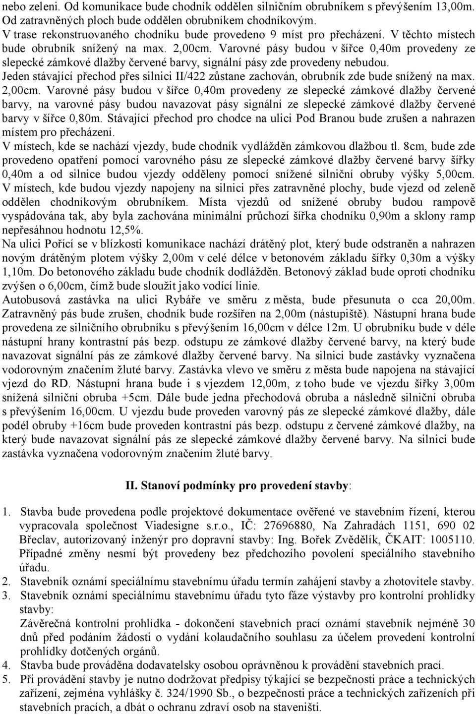 Varovné pásy budou v šířce 0,40m provedeny ze slepecké zámkové dlažby červené barvy, signální pásy zde provedeny nebudou.