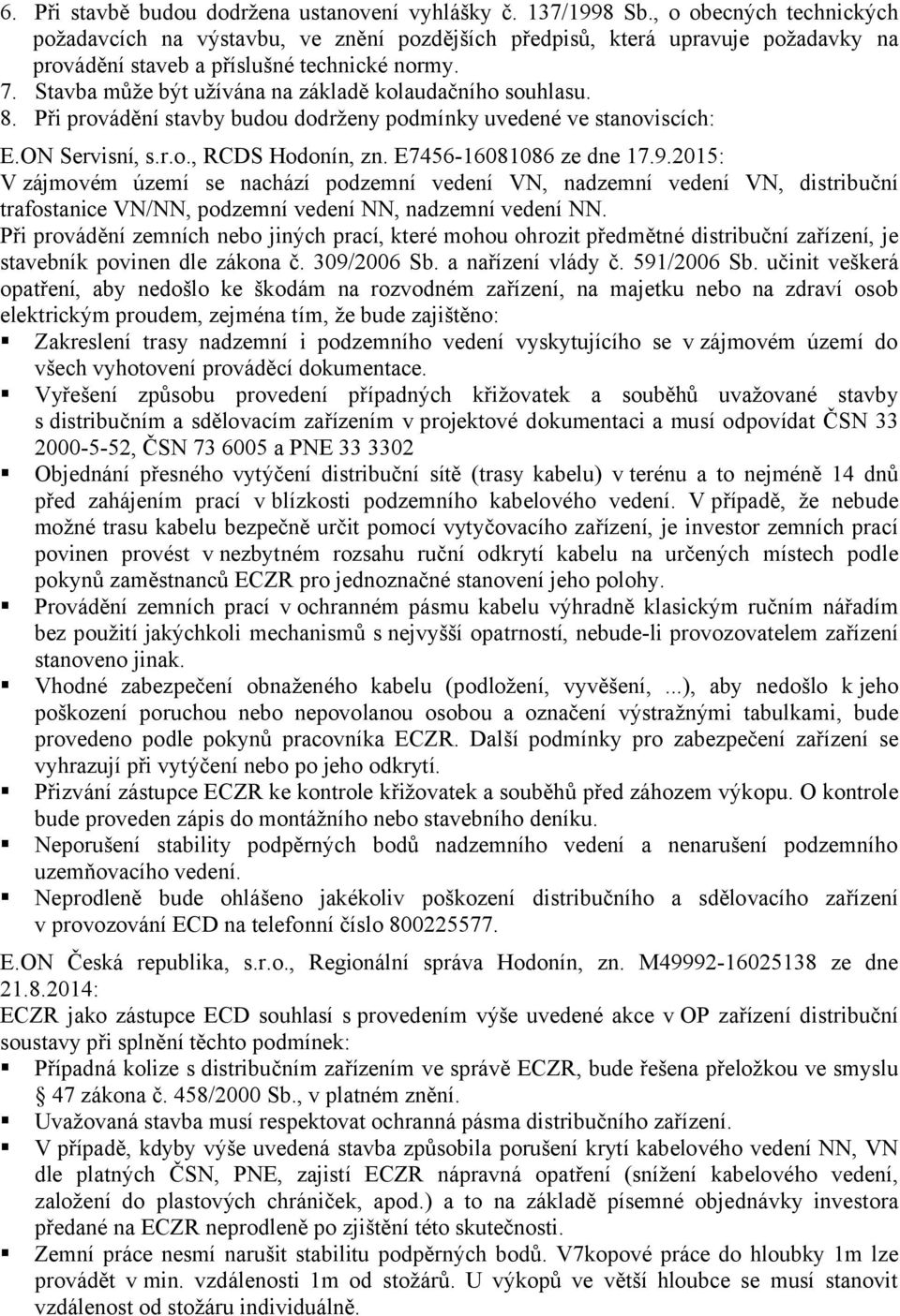 Stavba může být užívána na základě kolaudačního souhlasu. 8. Při provádění stavby budou dodrženy podmínky uvedené ve stanoviscích: E.ON Servisní, s.r.o., RCDS Hodonín, zn. E7456-16081086 ze dne 17.9.